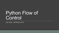 Python Flow of Control CS 4320, SPRING 2015. Iteration The ‘for’ loop is good for stepping through lists The code below will print each element in the.