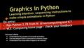Graphics in Python On entry: Run Python 2.78 from N: drive/computing and ICT VLE: Computing home page - check your feedback Success criteria: ●Understands.