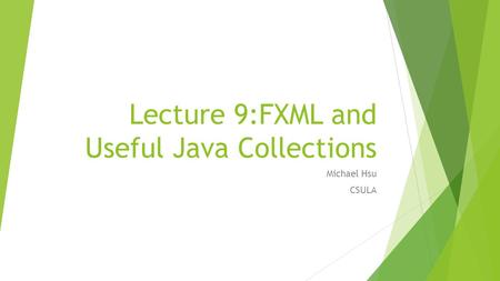 Lecture 9:FXML and Useful Java Collections Michael Hsu CSULA.