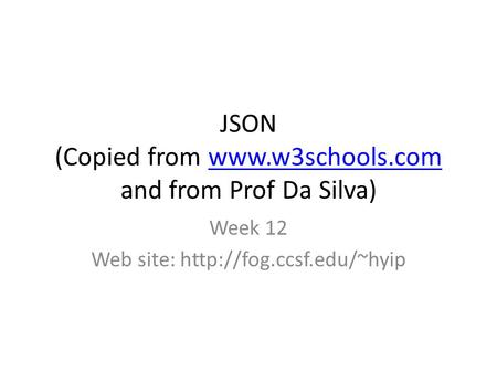 JSON (Copied from  and from Prof Da Silva)www.w3schools.com Week 12 Web site: