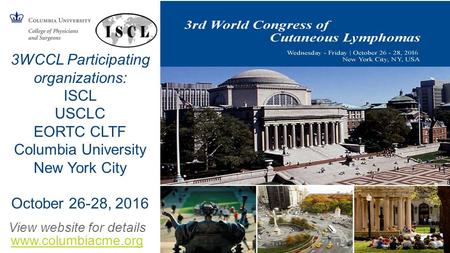 3WCCL Participating organizations: ISCL USCLC EORTC CLTF Columbia University New York City October 26-28, 2016 View website for details www.columbiacme.org.