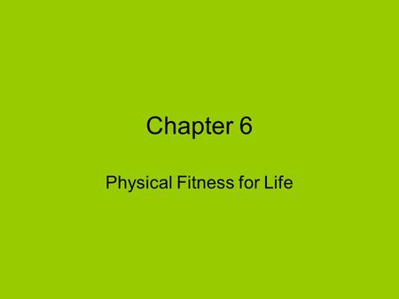 Chapter 6 Physical Fitness for Life. Physical fitness is the ability of the body to carry our daily physical activities without getting out of breath,