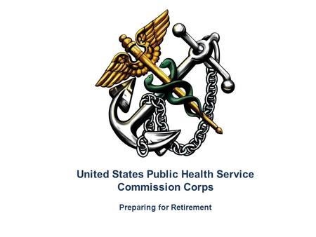 United States Public Health Service Commission Corps Preparing for Retirement.