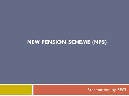NEW PENSION SCHEME (NPS) Presentation by BPCL. DPE GUIDELINES ON SUPERANNUATION (RETIREMENT )BENEFIT DPE guidelines dated 26.11.2008 & 2.4.2009 relating.