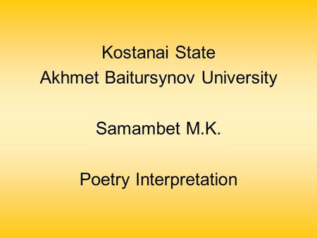 Kostanai State Akhmet Baitursynov University Samambet M.K. Poetry Interpretation.