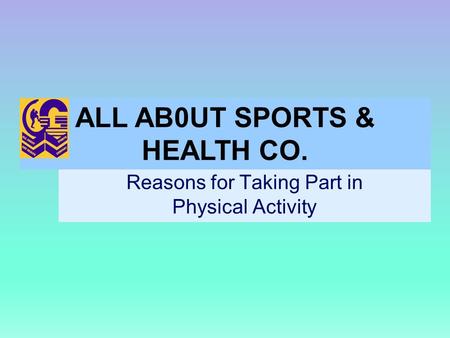 Reasons for Taking Part in Physical Activity ALL AB0UT SPORTS & HEALTH CO.