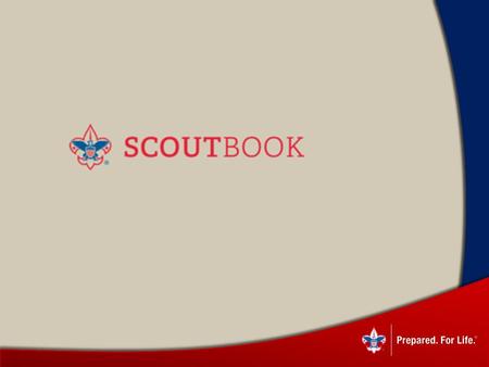 Benefits of Scoutbook Online access for leaders, parents and scouts* Quick and easy advancement tracking Forums and messaging for communication Event.