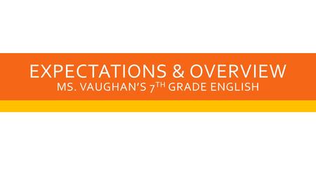 EXPECTATIONS & OVERVIEW MS. VAUGHAN’S 7 TH GRADE ENGLISH.