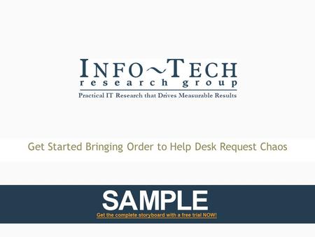 Practical IT Research that Drives Measurable Results Get Started Bringing Order to Help Desk Request Chaos.