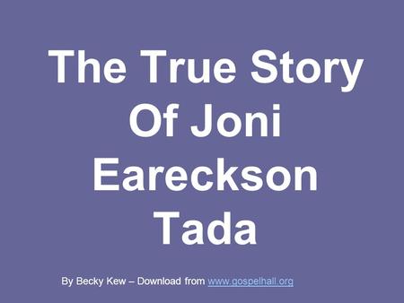 The True Story Of Joni Eareckson Tada By Becky Kew – Download from www.gospelhall.orgwww.gospelhall.org.