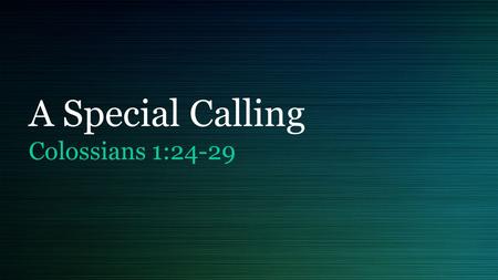 A Special Calling Colossians 1:24-29. Colossians 1:24 Now I rejoice in what was suffered for you, and I fill up in my flesh what is still lacking in regard.