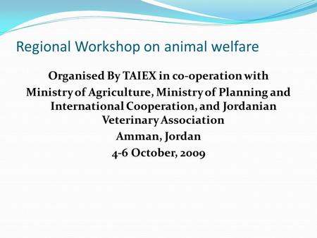 Regional Workshop on animal welfare Organised By TAIEX in co-operation with Ministry of Agriculture, Ministry of Planning and International Cooperation,