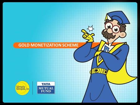 GOLD MONETIZATION SCHEME. Finance Minister, Arun Jaitley during his budget speech stated, “India is one of the largest consumers of gold in the world.