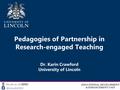 - lincoln.ac.uk/EDEU Twitter Pedagogies of Partnership in Research-engaged Teaching Dr. Karin Crawford.