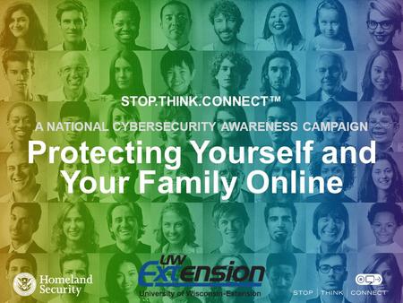 STOP.THINK.CONNECT™ A NATIONAL CYBERSECURITY AWARENESS CAMPAIGN Protecting Yourself and Your Family Online.