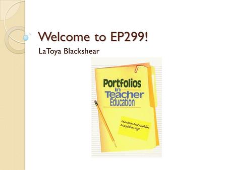 Welcome to EP299! LaToya Blackshear. Agenda Welcome! Introduce Yourself! Course Overview Final Project - Portfolio Week 1 Assignments Week 1 Project Week.