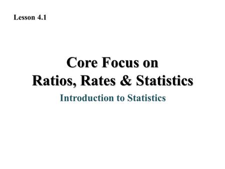 Introduction to Statistics Lesson 4.1 Core Focus on Ratios, Rates & Statistics.
