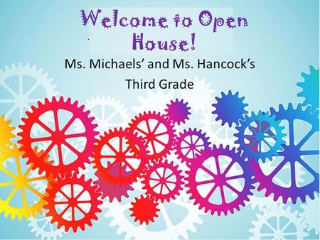 Welcome to Open House! Ms. Michaels’ and Ms. Hancock’s Third Grade.