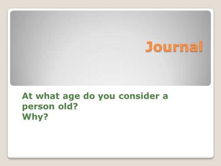 Journal At what age do you consider a person old? Why?