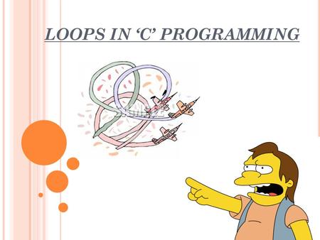 LOOPS IN ‘C’ PROGRAMMING. V ERY O FTEN, Y OU W ILL W ANT TO D O S OMETHING M ORE T HAN O NCE HA.
