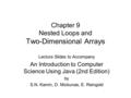 Chapter 9 Nested Loops and Two-Dimensional Arrays Lecture Slides to Accompany An Introduction to Computer Science Using Java (2nd Edition) by S.N. Kamin,