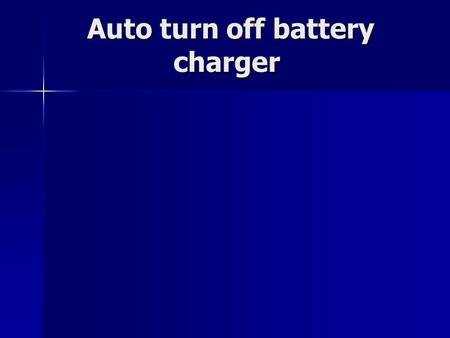 Auto turn off battery charger Auto turn off battery charger.