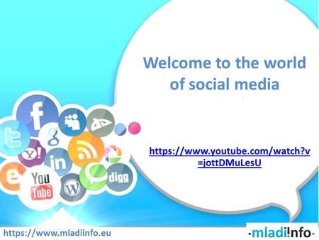 Welcome to the world of social media https://www.youtube.com/watch?v =jottDMuLesU https://www.mladiinfo.eu.