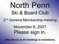 North Penn Ski & Board Club 2 nd General Membership meeting November 8, 2007 Please sign in. Attendance at all meetings is mandatory.