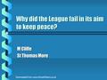 Why did the League fail in its aim to keep peace? M Cliffe St Thomas More Downloaded from www.SchoolHistory.co.uk.