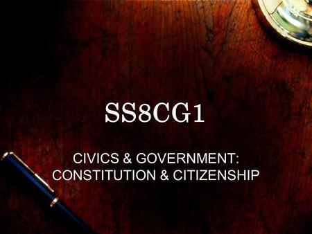SS8CG1 CIVICS & GOVERNMENT: CONSTITUTION & CITIZENSHIP.