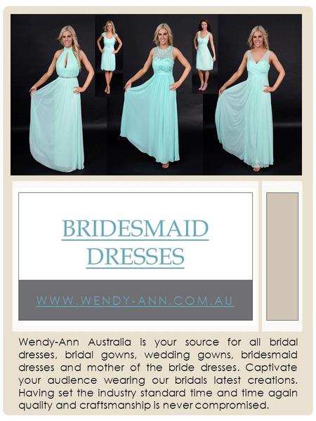 WWW.WENDY-ANN.COM.AU BRIDESMAID DRESSES Wendy-Ann Australia is your source for all bridal dresses, bridal gowns, wedding gowns, bridesmaid dresses and.