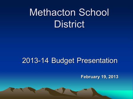 Methacton School District 2013-14 Budget Presentation February 19, 2013.
