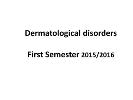 Dermatological disorders First Semester 2015/2016.