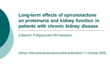 Long-term effects of spironolactone on proteinuria and kidney function in patients with chronic kidney disease S Bianchi, R Bigazzi and VM Campese Kidney.