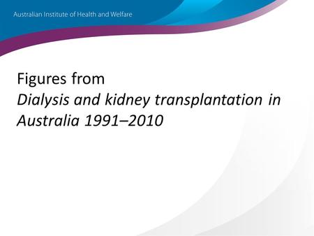 Figures from Dialysis and kidney transplantation in Australia 1991–2010.