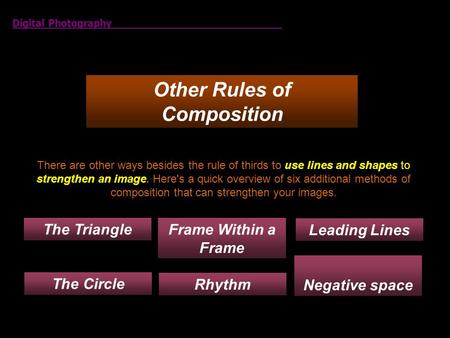 Other Rules of Composition Digital Photography There are other ways besides the rule of thirds to use lines and shapes to strengthen an image. Here's a.