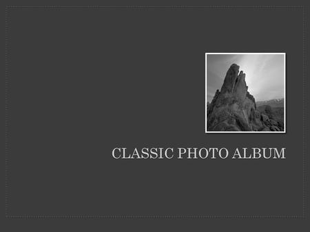 CLASSIC PHOTO ALBUM. This photo album contains sample pages to get you started. To add your own pages, click the Home tab, then click the New Slide gallery.