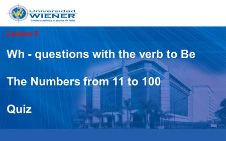 Lesson 5 Wh - questions with the verb to Be The Numbers from 11 to 100 Quiz.