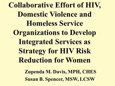 Collaborative Effort of HIV, Domestic Violence and Homeless Service Organizations to Develop Integrated Services as Strategy for HIV Risk Reduction for.
