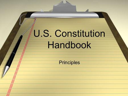 U.S. Constitution Handbook Principles. A more perfect union Establish justice Insure domestic tranquility Provide for the common defense Promote the general.