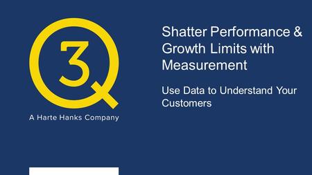 Shatter Performance & Growth Limits with Measurement Use Data to Understand Your Customers.