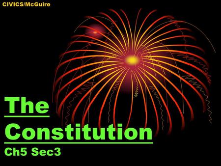 The Constitution Ch5 Sec3 CIVICS/McGuire. What is the Constitution? The constitution established our form of government, a republic. A republic is a government.