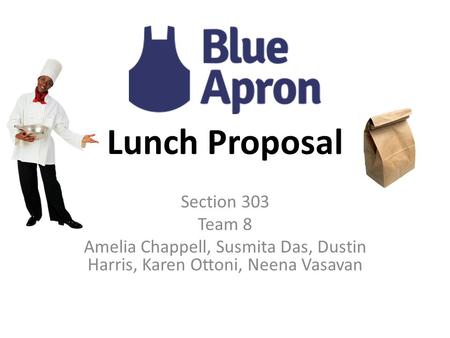 Lunch Proposal Section 303 Team 8 Amelia Chappell, Susmita Das, Dustin Harris, Karen Ottoni, Neena Vasavan.