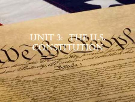 Unit 3: The U.S. Constitution. Class Starter “We the People of the United States, in Order to form a more perfect union, establish Justice, insure domestic.