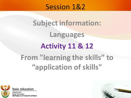 Session 1&2 Subject information: Languages Activity 11 & 12 From learning the skills” to “application of skills 1.