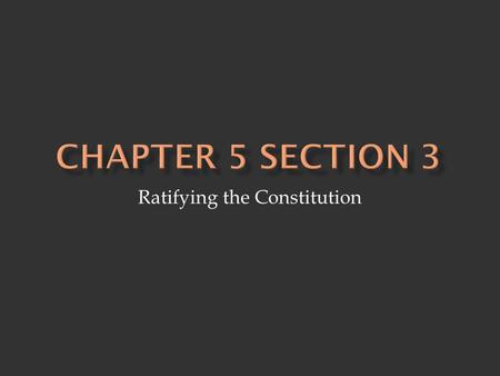 Ratifying the Constitution.  Federalists - supporters of the Constitution - supported strong national government  Argument - protection for individual.