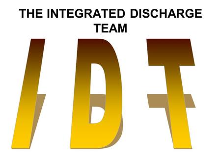 THE INTEGRATED DISCHARGE TEAM. Where we came from In August 2004 five different teams were amalgamated into one. The five teams were: Social Worker and.