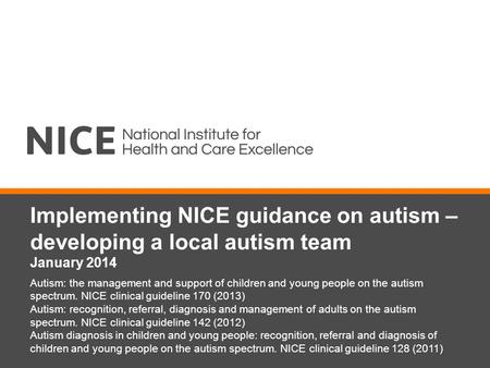 Implementing NICE guidance on autism – developing a local autism team January 2014 Autism: the management and support of children and young people on the.
