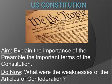 Aim: Explain the importance of the Preamble the important terms of the Constitution. Do Now: What were the weaknesses of the Articles of Confederation?