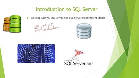 Introduction to SQL Server  Working with MS SQL Server and SQL Server Management Studio.